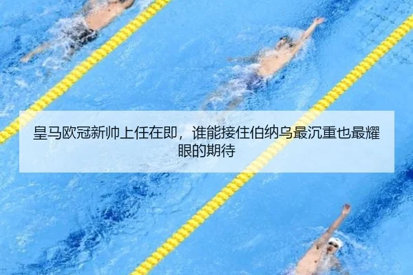 皇马欧冠新帅上任在即，谁能接住伯纳乌最沉重也最耀眼的期待